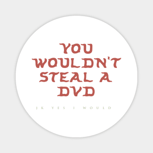 You Wouldn’t Steal a DVD (jk yes I would) Magnet